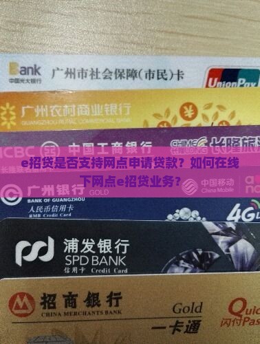 e招贷是否支持网点申请贷款？如何在线下网点e招贷业务？
