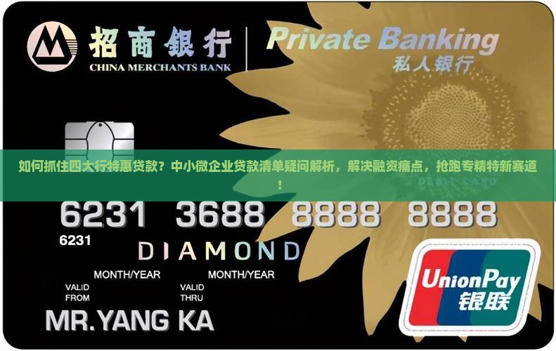 如何抓住四大行特惠贷款？中小微企业贷款清单疑问解析，解决融资痛点，抢跑专精特新赛道！