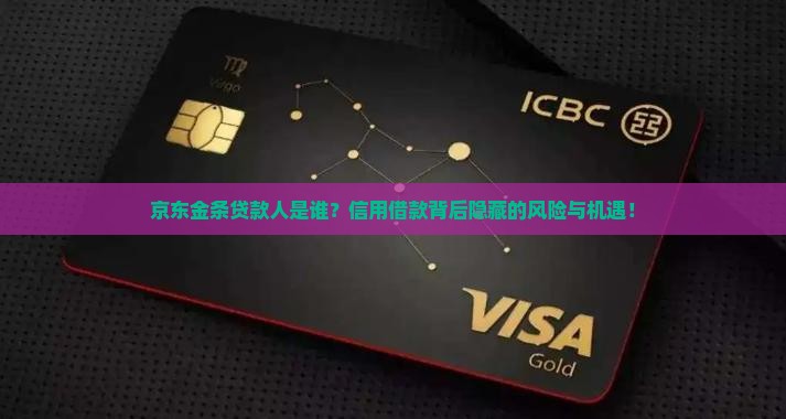 京东金条贷款人是谁？信用借款背后隐藏的风险与机遇！