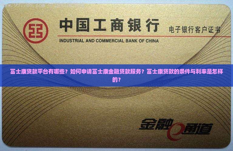 富士康贷款平台有哪些？如何申请富士康金融贷款服务？富士康贷款的条件与利率是怎样的？