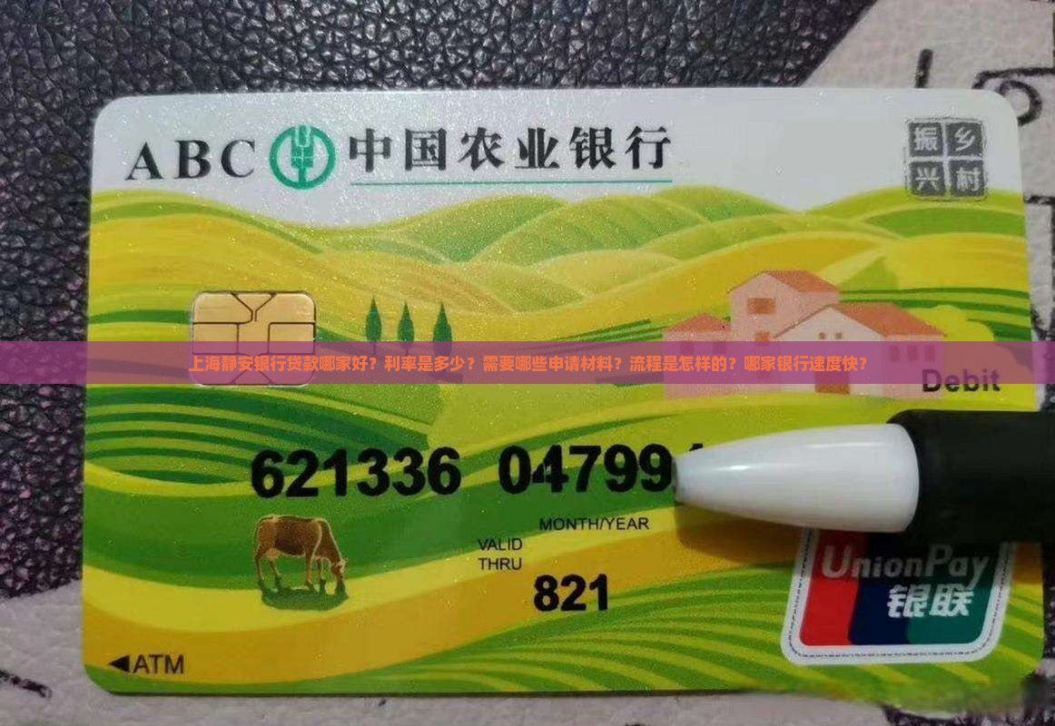 上海静安银行贷款哪家好?利率是多少?需要哪些申请材料?流程是怎样的?哪家银行速度快? 上海静安银行贷款哪家好?利率是多少?需要哪些申请材料?流程是怎样的?哪家银行速度快?
