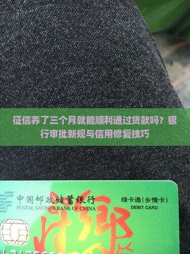 征信养了三个月就能顺利通过贷款吗?银行审批新规与信用修复技巧 征信养了三个月就能顺利通过贷款吗?银行审批新规与信用修复技巧