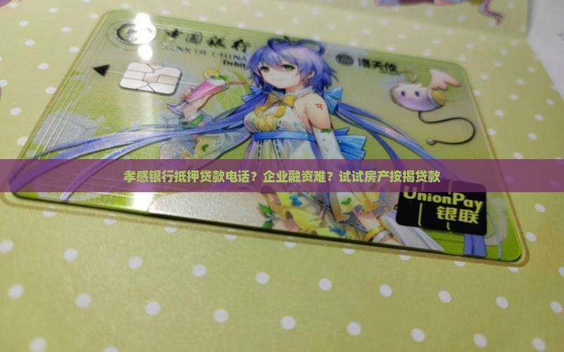 孝感银行抵押贷款电话？企业融资难？试试房产按揭贷款