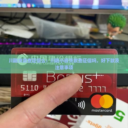 川融贷款查征信么：川融小额贷款查征信吗，好下款及注意事项