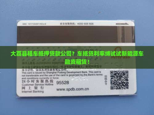 大荔县租车抵押贷款公司？车抵贷利率缚试试新能源车融资租赁！