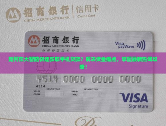 如何在大智路快速获取手机贷款？解决资金痛点，掌握最新热词攻略！