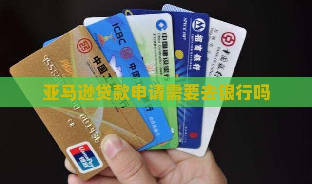 亚马逊贷款需要去银行吗
