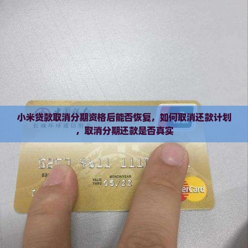 小米贷款取消分期资格后能否恢复，如何取消还款计划，取消分期还款是否真实