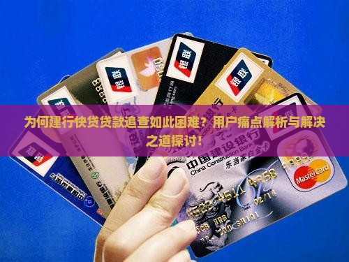 为何建行快贷贷款追查如此困难？用户痛点解析与解决之道探讨！
