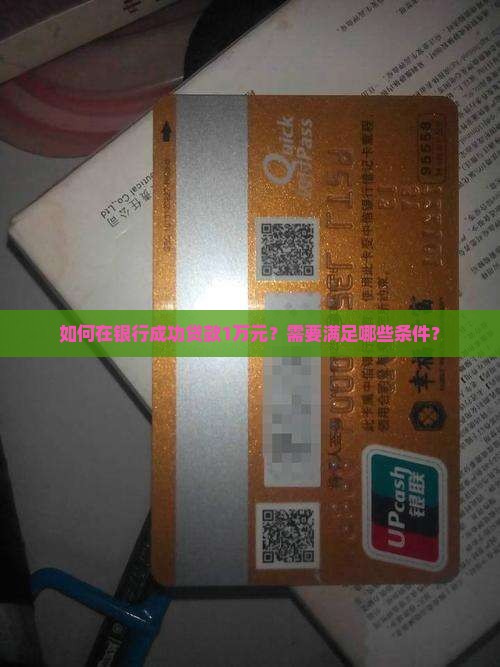 如何在银行成功贷款1万元？需要满足哪些条件？