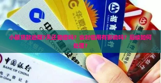 小额贷款逾期7天还能借吗？会对信用有影响吗？后续如何处理？