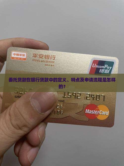 委托贷款在银行贷款中的定义、特点及申请流程是怎样的？