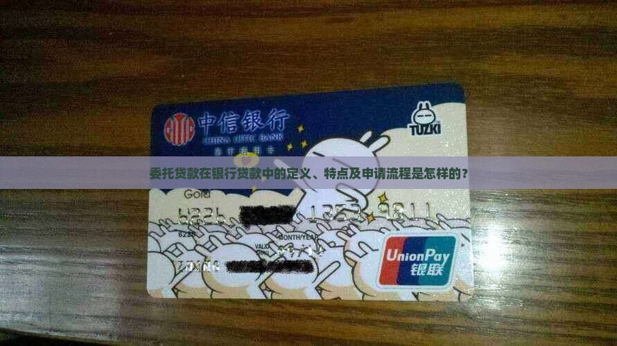 委托贷款在银行贷款中的定义、特点及申请流程是怎样的？