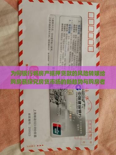 为何银行将房产抵押贷款的风险转嫁给购房蘸探究房贷市场的新趋势与购房者痛点？