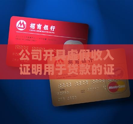 公司开具虚假收入证明用于贷款的证明