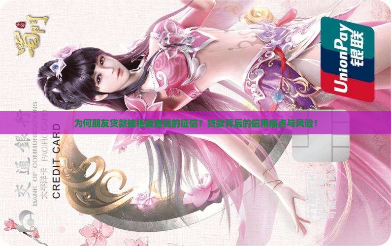为何朋友贷款被拒要查我的征信？贷款背后的信用痛点与风险！