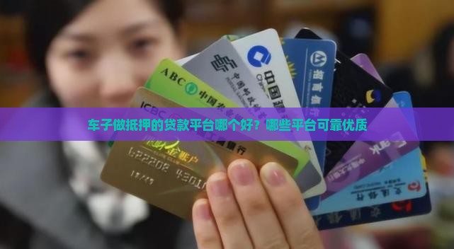 车子做抵押的贷款平台哪个好？哪些平台可靠优质