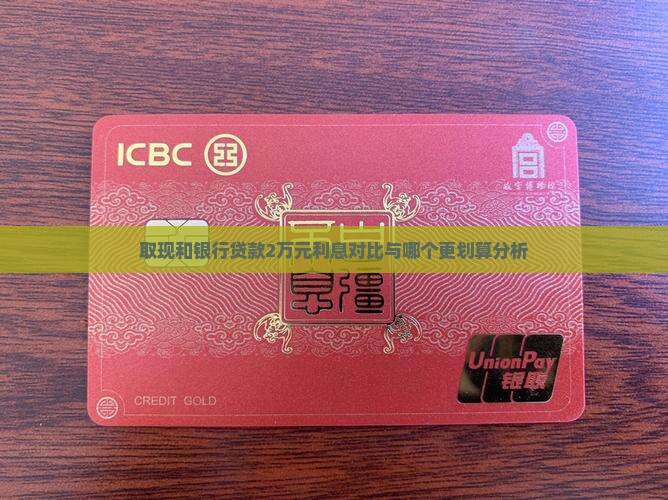 取现和银行贷款2万元利息对比与哪个更划算分析