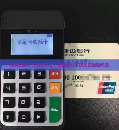 抵押贷款了车贷还不上，如何应对解决车贷逾期问题
