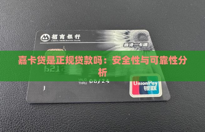 嘉卡贷是正规贷款吗：安全性与可靠性分析