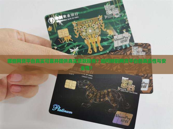 哪些网贷平台真实可靠并提供真实贷款服务？如何辨别网贷平台的真实性与安全性？