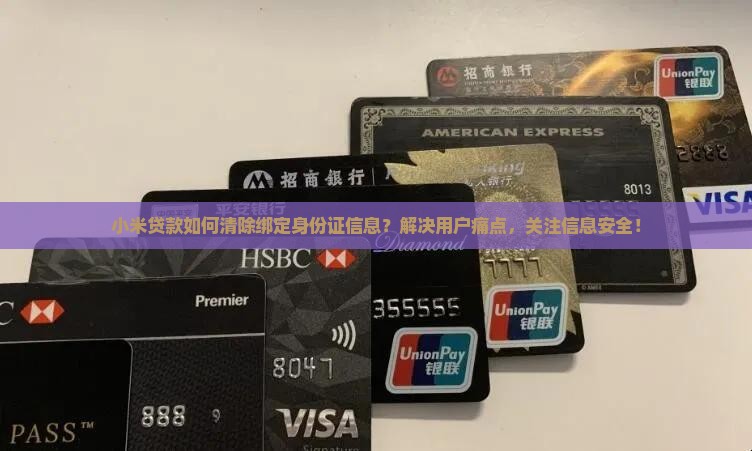 小米贷款如何清除绑定身份证信息？解决用户痛点，关注信息安全！