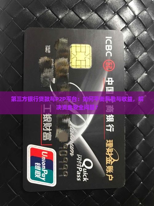 第三方银行贷款与P2P平台：如何平衡风险与收益，解决资金安全问题？