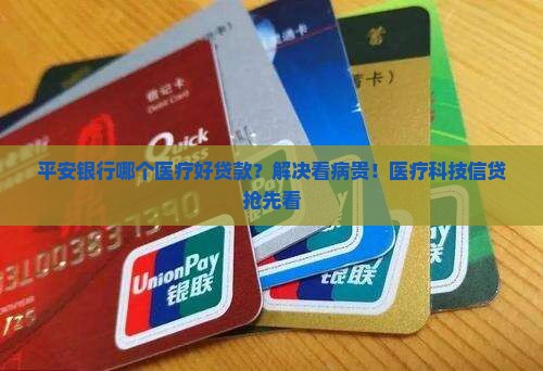 平安银行哪个医疗好贷款？解决看病贵！医疗科技信贷抢先看