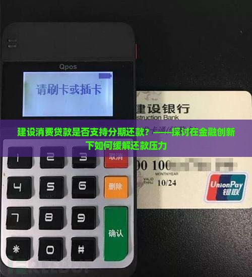 建设消费贷款是否支持分期还款？——探讨在金融创新下如何缓解还款压力
