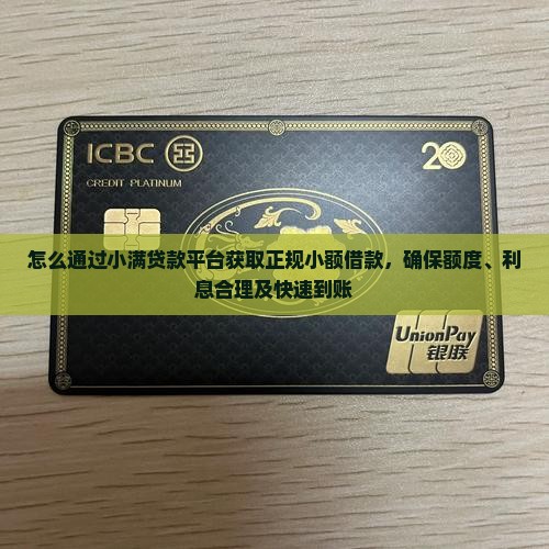怎么通过小满贷款平台获取正规小额借款，确保额度、利息合理及快速到账