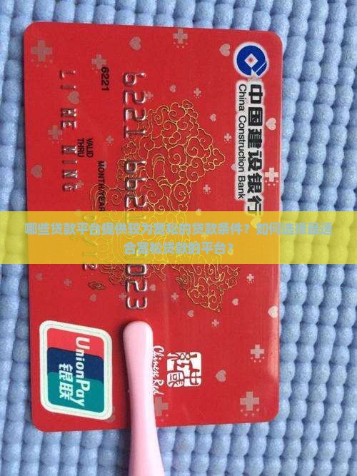 哪些贷款平台提供较为宽松的贷款条件？如何选择最适合宽松贷款的平台？