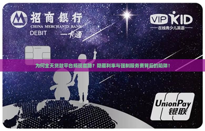 为何全天贷款平台频现套路？隐藏利率与强制服务费背后的陷阱！