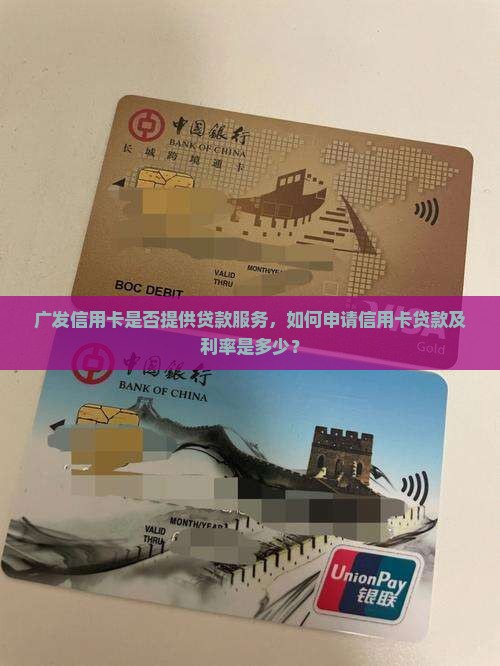 广发信用卡是否提供贷款服务，如何申请信用卡贷款及利率是多少？