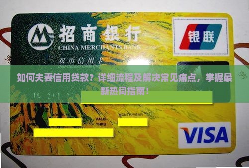 如何夫妻信用贷款？详细流程及解决常见痛点，掌握最新热词指南！