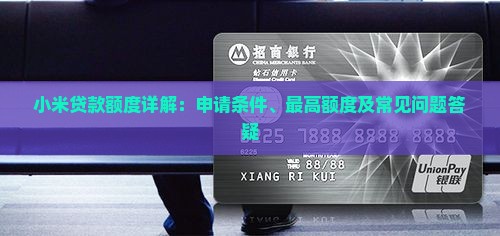 小米贷款额度详解：申请条件、最高额度及常见问题答疑
