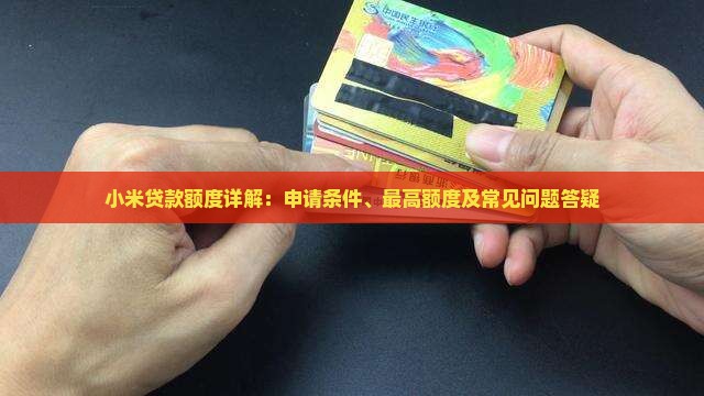小米贷款额度详解：申请条件、最高额度及常见问题答疑