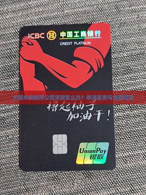 大股东偷偷用公司贷款怎么办？依法追责与合规处理