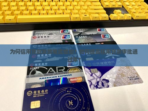 为何信用贷款发放难度增加？如何提高信用贷款审批通过率？