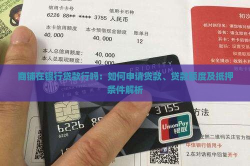商铺在银行贷款行吗：如何申请贷款、贷款额度及抵押条件解析