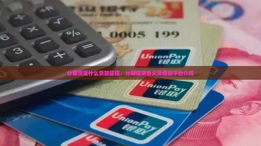 分期贷是什么贷款征信，分期信贷含义及借款平台介绍