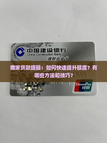 商家贷款提额：如何快速提升额度？有哪些方法和技巧？