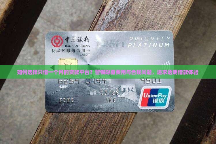 如何选择只借一个月的贷款平台？警惕隐藏费用与合规问题，追求透明借款体验