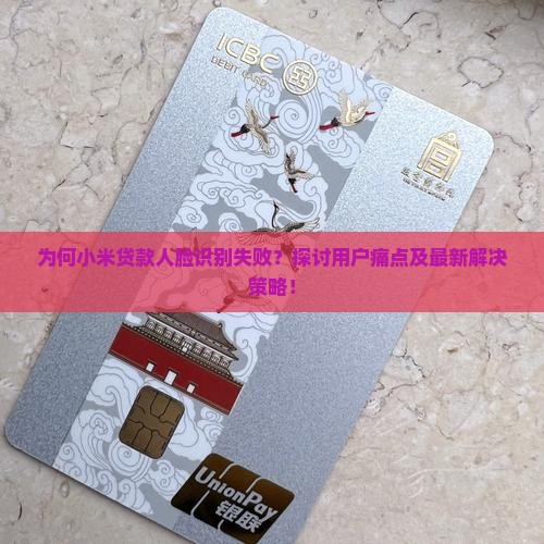 为何小米贷款人脸识别失败？探讨用户痛点及最新解决策略！