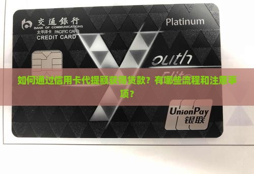 如何通过信用卡代提额获得贷款？有哪些流程和注意事项？