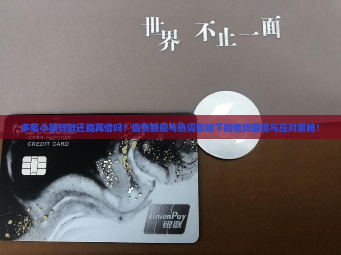 多笔小额贷款还能再借吗？信贷新规与热词影响下的借贷困境与应对策略！