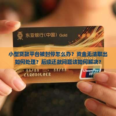 小型贷款平台被封停怎么办？资金无法取出如何处理？后续还款问题该如何解决？