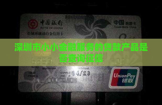 深圳市小小金融服务的贷款产品是否查询征信