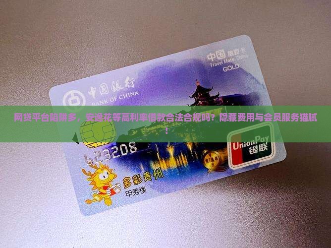 网贷平台陷阱多，安逸花等高利率借款合法合规吗？隐藏费用与会员服务猫腻！