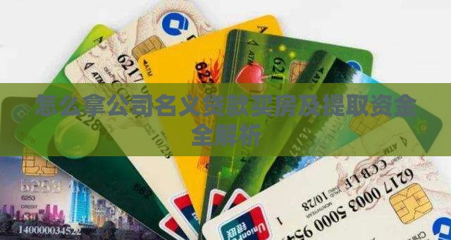 怎么拿公司名义贷款买房及提取资金全解析