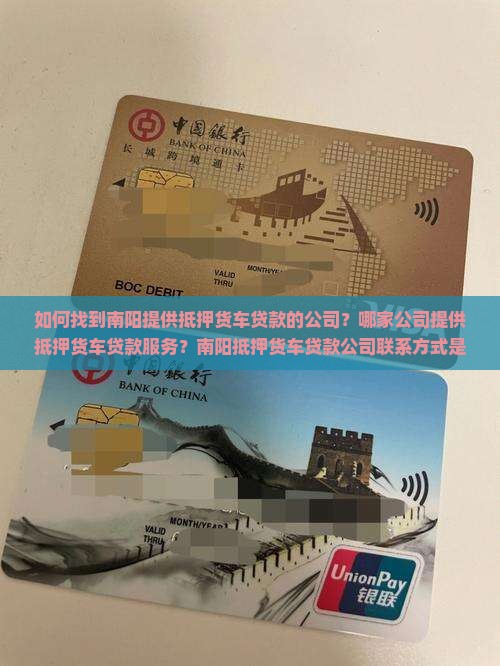 如何找到南阳提供抵押货车贷款的公司？哪家公司提供抵押货车贷款服务？南阳抵押货车贷款公司联系方式是什么？